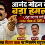 आनंद मोहन बोले- UGC पर ललन सिंह और संजय झा चुप क्यों? नितिन नवीन भी सवर्ण, फिर भी नहीं बोलते