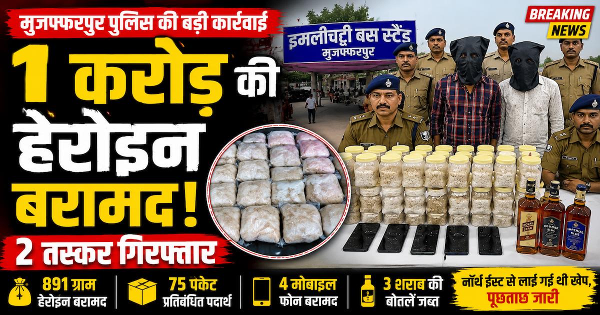 मुजफ्फरपुर में 1 करोड़ की हेरोइन के साथ दो तस्कर गिरफ्तार, बस स्टैंड पर डिलीवरी से पहले पुलिस का बड़ा एक्शन